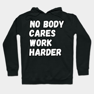 No Body Cares Work Harder Hoodie